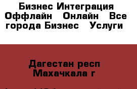 Бизнес Интеграция Оффлайн  Онлайн - Все города Бизнес » Услуги   . Дагестан респ.,Махачкала г.